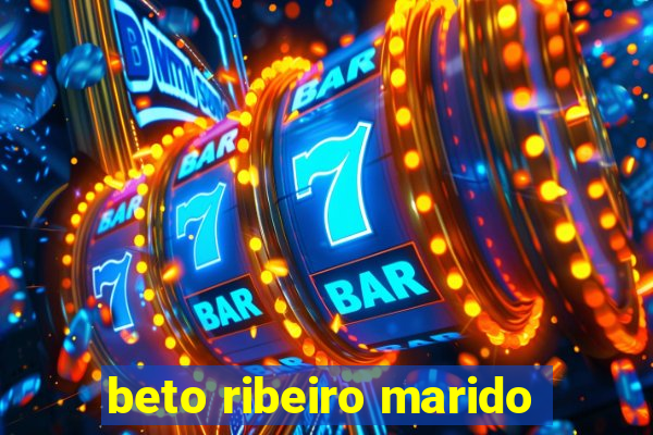 beto ribeiro marido